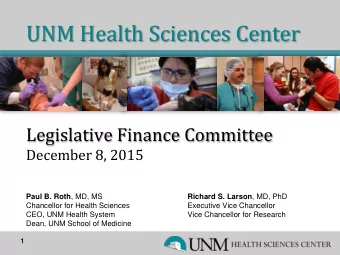 UNM Health Sciences Center  Legislative Finance Committee December 8, 2015 Paul B. Roth , MD, MS