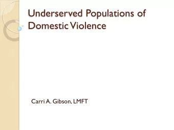 Underserved Populations of  Domestic Violence  Carri A. Gibson, LMFT  T  odays Focus  Men