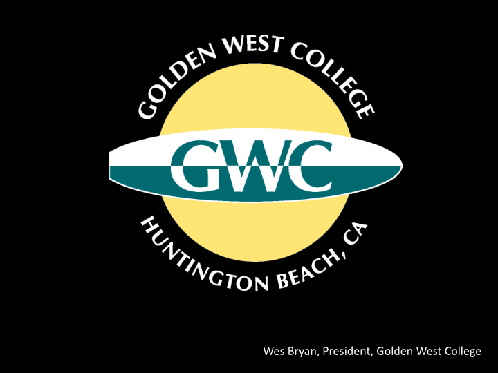 wes bryan president golden west college where we ve been