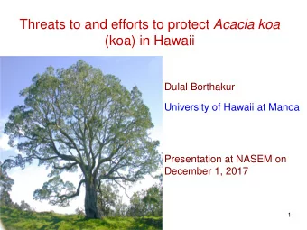 Threats to and efforts to protect Acacia koa (koa) in Hawaii  Dulal Borthakur  University of Hawaii