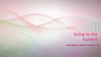 Going to the  Summit  Nourishing a Vibrant Catholic Life  How well, or to what extent, do your