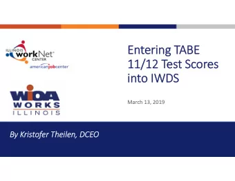 Entering TABE  11/12 Test Scores  into IWDS  March 13, 2019  By Kristofer Theilen, DCEO  TABE 11/12