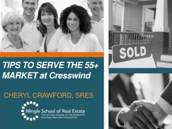 TIPS TO SERVE THE 55+ MARKET at Cresswind  CHERYL CRAWFORD, SRES  Tips to Serve the 55+ Market  55
