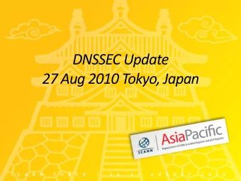 DNSSEC Update  27 Aug 2010 Tokyo, Japan  DNSSEC Update  Signed root published 15 July, 2010