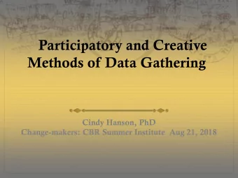 Participatory and Creative  Methods of Data Gathering  Cindy Hanson, PhD  Change-makers: CBR Summer
