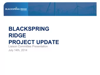 BLACKSPRING  RIDGE  PROJECT UPDATE  Liaison Committee Presentation  July 14th, 2014  GOAL OF THE
