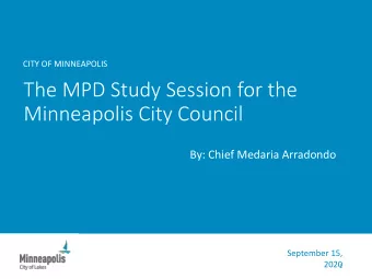 The MPD Study Session for the  Minneapolis City Council  By: Chief Medaria Arradondo  September 15,