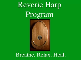 Reverie Harp  Program  Breathe. Relax. Heal.  History of the  Program  Benefits  Stress, Anxiety