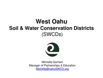 West Oahu  Soil &amp; Water Conservation Districts  (SWCDs)  Michelle Gorham  Manager of