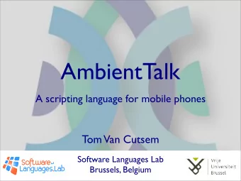 AmbientTalk  A scripting language for mobile phones  Tom  Van Cutsem  Software Languages Lab