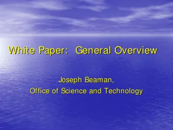 White Paper:  General Overview  White Paper:  General Overview  Joseph Beaman,  Joseph Beaman,
