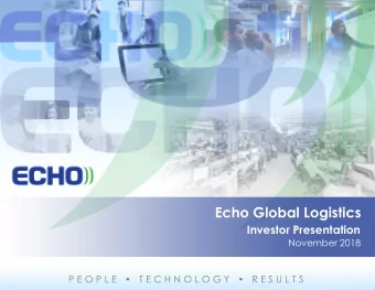 Echo Global Logistics  Investor Presentation  November 2018 P E O P L E  T E C H N O L O G Y