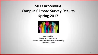 SIU Carbondale  Campus Climate Survey Results  Spring 2017  Presented by  Elizabeth I. Lewin, Ed.D.
