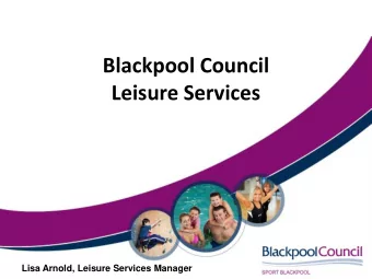 Blackpool Council  Leisure Services  Lisa Arnold, Leisure Services Manager  Background  Blackpool