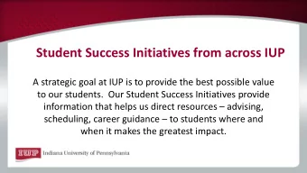 Student Success Initiatives from across IUP  A strategic goal at IUP is to provide the best