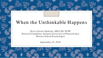 When the Unthinkable Happens  Erica Vinson-Ondecko, MS/ CAS, NCSP  Doctoral Candidate, Indiana