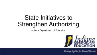 State Initiatives to  Strengthen Authorizing  Indiana Department of Education  Authorizing