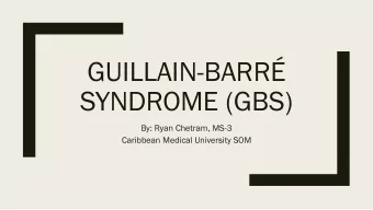 GUILLAIN-BARR  SYNDROME (GBS)  By: Ryan Chetram, MS-3  Caribbean Medical University SOM  About -