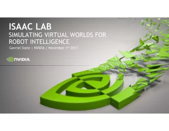 ISAAC LAB  SIMULATING VIRTUAL WORLDS FOR  ROBOT INTELLIGENCE Gavriel State | NVIDIA | November 1 st