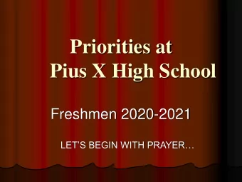 Priorities at  Pius X High School  Freshmen 2020-2021  LETS BEGIN WITH PRAYER  Hail Mary,