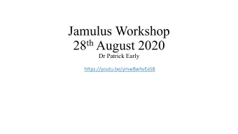 Jamulus Workshop 28 th August 2020  Dr Patrick Early  https://youtu.be/ymwBwhvEeS8  Jamulus  Sound