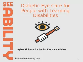 Diabetic Eye Care for  People with Learning  Disabilities Aylee Richmond  Senior Eye Care