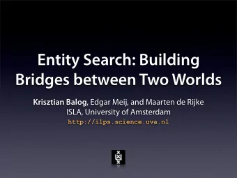 Entity Search: Building  Bridges between Two Worlds Krisztian Balog , Edgar Meij, and Maarten de