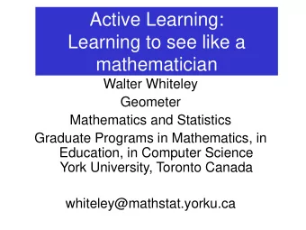 Active Learning:  Learning to see like a mathematician  Walter Whiteley  Geometer  Mathematics and