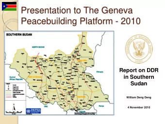 Presentation to The Geneva  Peacebuilding Platform - 2010  Report on DDR  in Southern  Sudan
