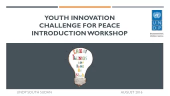 YOUTH INNOVATION  CHALLENGE FOR PEACE  INTRODUCTION WORKSHOP  UNDP SOUTH SUDAN  AUGUST 2016