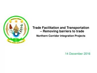 Removing barriers to trade  Northern Corridor integration Projects  14 December 2016