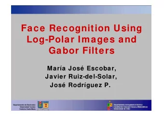 Face Recognition Using  Log-Polar Images and  Gabor Filters  Mara Jos Escobar,  Javier