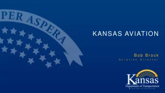 KANSAS AVIATION  B o b  B r o c k  A v i a t i o n  D i r e c t o r  D i v i s i o n  o f  A v i a
