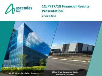 1Q FY17/18 Financial Results  Presentation  27 July 2017  52 Fox Drive, Dandenong South,  12, 14
