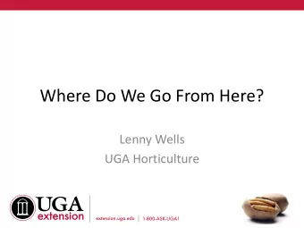 Where Do We Go From Here?  Lenny Wells  UGA Horticulture  2018  The Southeastern  Pecan Industry at