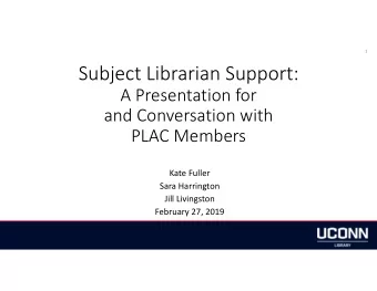 Subject Librarian Support:  A Presentation for  and Conversation with  PLAC Members  Kate Fuller
