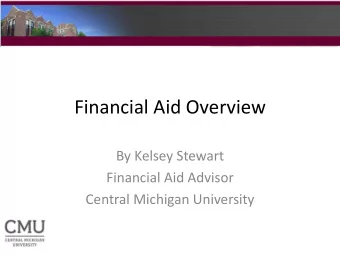 Financial Aid Overview  By Kelsey Stewart  Financial Aid Advisor  Central Michigan University