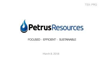 FOCUSED  - EFFICIENT  - SUST  AINABLE  March 8, 2018  1 PETRUS: LEADERSHIP  Diverse, Experienced