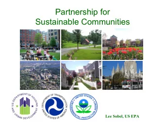 Partnership for  Sustainable Communities  1  Lee Sobel, US EPA  Overview  Smart Growth Program