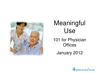 Meaningful  Use  101 for Physician  Offices  January 2012  1  Agenda  What is the E.H.R