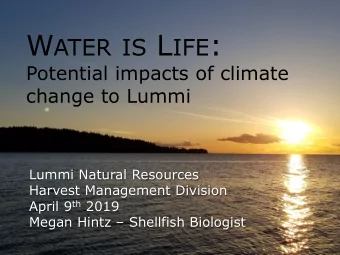 W ATER IS L IFE :  Potential impacts of climate  change to Lummi  Lummi Natural Resources  Harvest