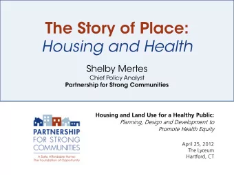 The Story of Place:  Housing and Health  Shelby Mertes  Chief Policy Analyst  Partnership for