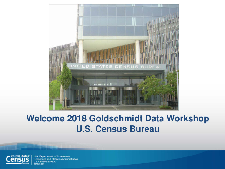 welcome 2018 goldschmidt data workshop u s census bureau