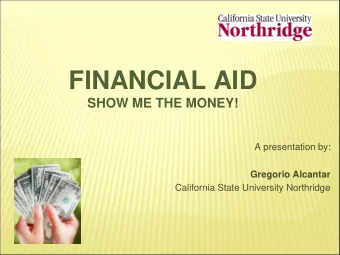 FINANCIAL AID  SHOW ME THE MONEY!  A presentation by:  Gregorio Alcantar  California State