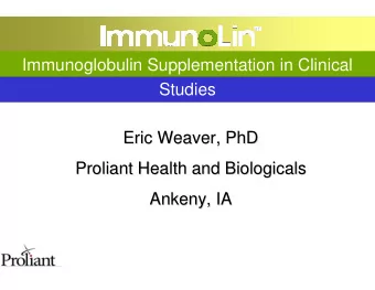 Immunoglobulin Supplementation in Clinical  Studies  Eric Weaver, PhD  Eric Weaver, PhD  Proliant