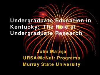 Undergraduate Education in  Kentucky:  The Role of  Undergraduate Research  John Mateja