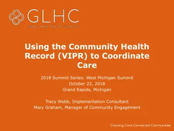 Using the Community Health  Record (VIPR) to Coordinate  Care  2018 Summit Series: West Michigan