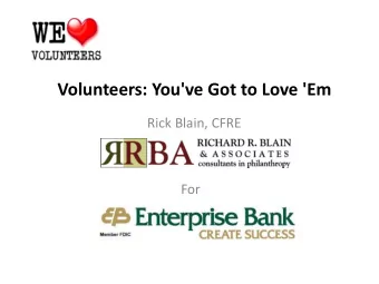Volunteers: You've Got to Love 'Em  Rick Blain, CFRE  For  Its not a new concept  What is the