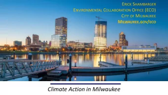 Climate Action in Milwaukee W ORKING TOGETHER , WE CAN MAKE M ILWAUKEE A WORLD CLASS ECO - CITY