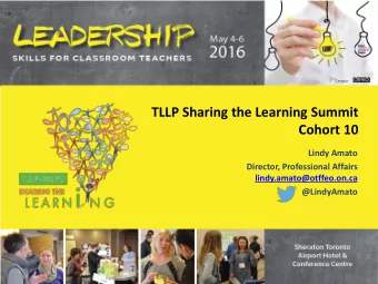 TLLP Sharing the Learning Summit  Cohort 10  Lindy Amato  Director, Professional Affairs